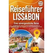 REISEFÜHRER LISSABON - Eine unvergessliche Reise: Erkunden Sie alle Traumorte und Sehenswürdigkeiten und erleben Sie Kulinarisch