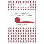 What Makes an Effective Executive (Harvard Business Review Classics)