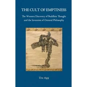 Cult of Emptiness. the Western Discovery of Buddhist Thought and the Invention of Oriental Philosophy