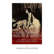 The History and Folklore of Vampires: The Stories and Legends Behind the Mythical Beings
