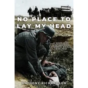 No Place To Lay My Head: A Memoir of the Eastern Front in World War Two