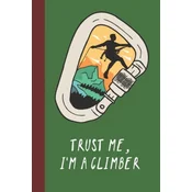 Trust Me, Im A Climber: Great Fun Gift For Sport, Rock, Traditional Climbing & Bouldering Lovers & Free Solo Climbers
