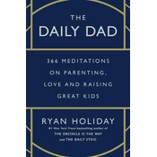 The Daily Dad: 366 Meditations on Parenting, Love, and Raising Great Kids