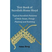 Text Book Of Swedish Home Sloyd - Typical Swedish Patterns Of Hole Seam, Fringe Plaiting And Knitting