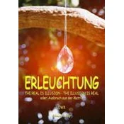 Erleuchtung. The real is illusion - The illusion is real