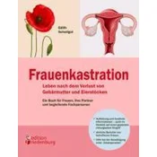 Frauenkastration - Leben nach dem Verlust von Gebärmutter und Eierstöcken: Ein Buch für Frauen, ihre Partner und begleitende Fac