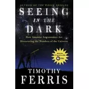 Seeing in the Dark: How Amateur Astronomers Are Discovering the Wonders of the Universe