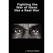 Fighting the War of Ideas Like a Real War