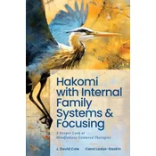 Hakomi with Internal Family Systems and Focusing: A Deeper Look at Mindfulness-Centered Therapies