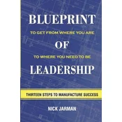Blueprint of Leadership: To Get From Where You Are to Where You Need to Be