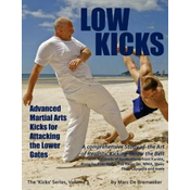 Low Kicks: Advanced Martial Arts Kicks for Attacking the Lower Gates