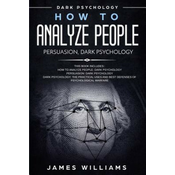 How to Analyze People: Persuasion, and Dark Psychology - 3 Books in 1 - How to Recognize The Signs Of a Toxic Person Manipulating You, and Th