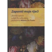 ZAPAMTI MOJE RIJECI - zbornik radova u cast 70. rodendana prof. Milene Žic Fuchs