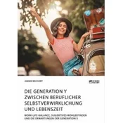 Die Generation Y zwischen beruflicher Selbstverwirklichung und Lebenszeit. Work-Life-Balance, subjektives Wohlbefinden und die E