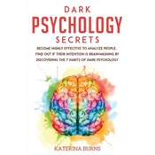 Dark Psychology Secrets: Become highly effective to analyze people. Find out if their intention is brainwashing by discovering the 7 habits of