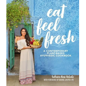 Eat Feel Fresh: A Contemporary, Plant-Based Ayurvedic Cookbook