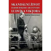Skandální život habsburského arcivévody Ludvíka Viktora - Překvapivý obraz života svérázného prince, nejmladšího bratra císaře Františka Josefa