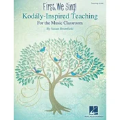 First, We Sing! Kodaly-Inspired Teaching for the Music Classroom