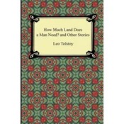 How Much Land Does a Man Need? and Other Stories