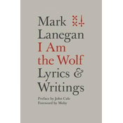 Mark Lanegan - Mark Lanegan - I Am The Wolf. Lyrics And Writings