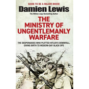 Ministry of Ungentlemanly Warfare: The Desperadoes Who Plotted Hitlers Downfall, Giving Birth to Modern-Day Black Ops