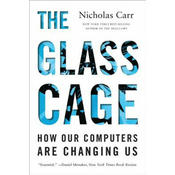 Glass Cage - How Our Computers Are Changing Us