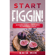 WEBHIDDENBRAND Start Figgin!: Beginner's Guide On How To Grow Fig Trees (Ficus carica)