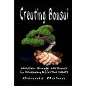 Creating Bonsai: Master Simple Methods by Developing Effective Habits