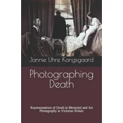 Photographing Death: Representations of Death in Memorial and Art Photography in Victorian Britain