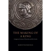 The Making of a King: Antigonus Gonatas of Macedon and the Greeks