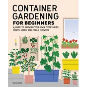 Container Gardening for Beginners: A Guide to Growing Your Own Vegetables, Fruits, Herbs, and Edible Flowers