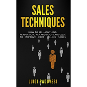 WEBHIDDENBRAND Sales Techniques: How To Sell Anything. Persuasion, NLP and Body Language to improve your selling skills. Includes Sell With NLP, Body L