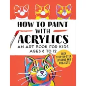 How to Paint with Acrylics: An Art Book for Kids Ages 8 to 12