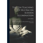 The Zen Teaching of Hui Hai on Sudden Illumination: Being the Teaching of the Zen Master Hui Hai, Known as the Great Pearl