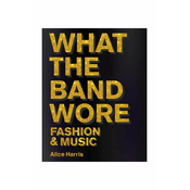 Knjiga home & lifestyle What the Band Wore: Fashion & Music by Alice Harris, Christian John Wikane, English