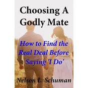 Choosing A Godly Mate: How to Find The Real Deal Before Saying I Do