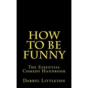 How To Be Funny: The Essential Comedy Handbook