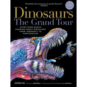 Dinosaurs--The Grand Tour, Second Edition: Everything Worth Knowing about Dinosaurs from Aardonyx to Zuniceratops
