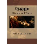 Caravaggio: His Life and Times