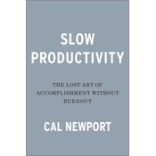 Slow Productivity: The Lost Art of Accomplishment Without Burnout