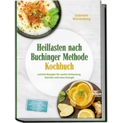 Heilfasten nach Buchinger Methode Kochbuch: Leichte Rezepte für sanfte Entlastung, Klarheit und neue Energie - inkl. 30-Tage-Ern
