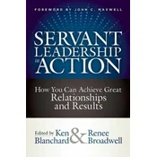 Servant Leadership in Action: How You Can Achieve Great Relationships and Results