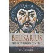 Belisarius: The Last Roman General