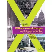 Wilhelm Conrad Röntgen und den X-Strahlen auf der Spur