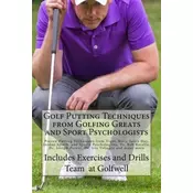 Golf Putting Techniques from Golfing Greats and Sport Psychologists: Proven Putting Techniques from Tiger, Rory, Jason Day, Jordan Spieth, and Sports