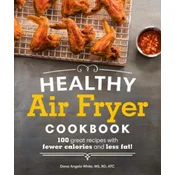Healthy Air Fryer Cookbook: 100 Great Recipes with Fewer Calories and Less Fat