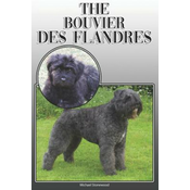 The Bouvier Des Flandres: A Complete and Comprehensive Owners Guide To: Buying, Owning, Health, Grooming, Training, Obedience, Understanding and