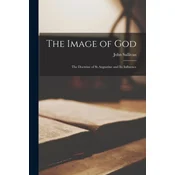 The Image of God; the Doctrine of St.Augustine and Its Influence