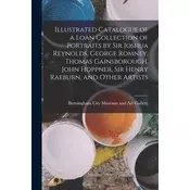 Illustrated Catalogue of a Loan Collection of Portraits by Sir Joshua Reynolds, George Romney, Thomas Gainsborough, John Hoppner