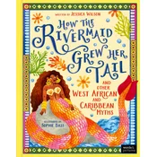 How the Rivermaid Grew Her Tail and Other West African and Caribbean Myths